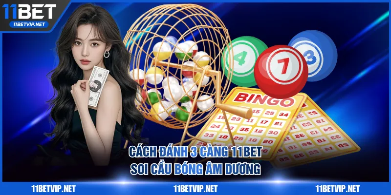 Cách đánh 3 càng 11BET dễ về bờ nhờ soi cầu bóng âm dương
