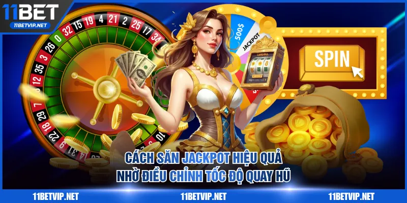 Cách săn Jackpot 11BET hiệu quả nhờ điều chỉnh tốc độ quay hũ