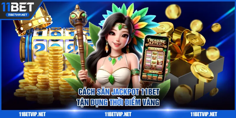Tận dụng thời điểm vàng là cách săn Jackpot 11BET hiệu quả