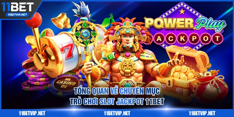 Tổng quan về chuyên mục trò chơi slot jackpot 11BET