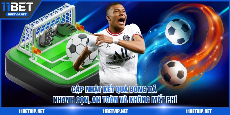 Cập nhật kết quả bóng đá nhanh gọn, an toàn và không mất phí