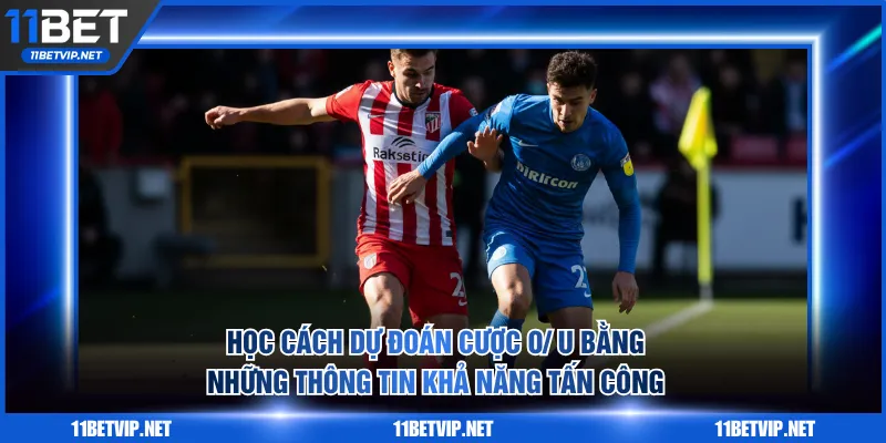 Học cách dự đoán cược O/ U bằng những thông tin khả năng tấn công